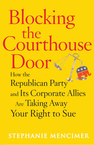 Blocking the Courthouse Door (How the Republican Party and Its Corporate Allies Are Taking Away Your Right to Sue) by Stephanie Mencimer, 9780743277013