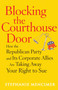 Blocking the Courthouse Door (How the Republican Party and Its Corporate Allies Are Taking Away Your Right to Sue) by Stephanie Mencimer, 9780743277013