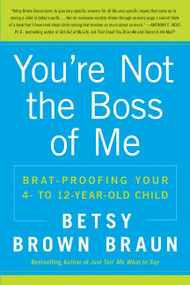 You're Not the Boss of Me (Brat-proofing Your Four- to Twelve-Year-Old Child) by Betsy Brown Braun, 9780061346637