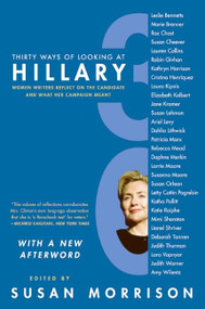 Thirty Ways of Looking at Hillary (Women Writers Reflect on the Candidate and What Her Campaign Meant) by Susan Morrison, 9780061455940