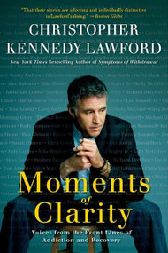 Moments of Clarity (Voices from the Front Lines of Addiction and Recovery) by Christopher Kennedy Lawford, 9780061456220