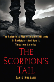The Scorpion's Tail (The Relentless Rise of Islamic Militants in Pakistan-And How It Threatens America) by Zahid Hussain, 9781439120262