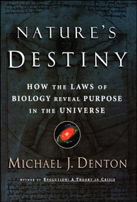 Nature's Destiny (How the Laws of Biology Reveal Purpose in the Universe) by Michael Denton, 9780743237628