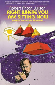 Right Where You Are Sitting Now (Further Tales of the Illuminati) by Robert Anton Wilson, 9780914171454