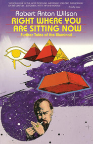 Right Where You Are Sitting Now (Further Tales of the Illuminati) by Robert Anton Wilson, 9780914171454