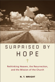 Surprised by Hope (Rethinking Heaven, the Resurrection, and the Mission of the Church) by N. T. Wright, 9780061551826