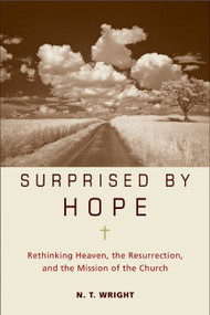 Surprised by Hope (Rethinking Heaven, the Resurrection, and the Mission of the Church) by N. T. Wright, 9780061551826