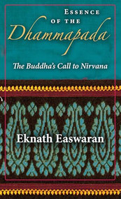 Essence of the Dhammapada (The Buddha's Call to Nirvana) by Eknath Easwaran, 9781586380977