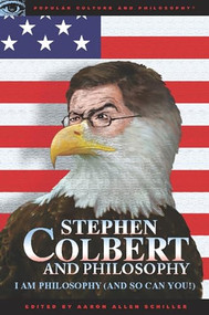 Stephen Colbert and Philosophy (I Am Philosophy (And So Can You!)) by Aaron Allen Schiller, 9780812696615