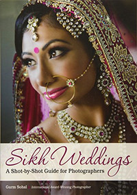Sikh Weddings (A Shot-by-Shot Guide for Photographers) by Gurm Sohal, 9781682030363