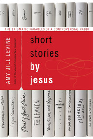 Short Stories by Jesus (The Enigmatic Parables of a Controversial Rabbi) by Amy-Jill Levine, 9780061561030