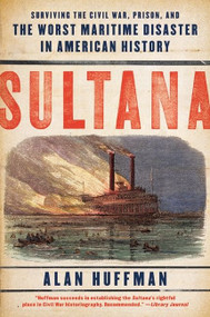 Sultana (Surviving the Civil War, Prison, and the Worst Maritime Disaster in American History) by Alan Huffman, 9780061470561