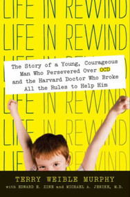 Life in Rewind (The Story of a Young Courageous Man Who Persevered Over OCD and the Harvard Doctor Who Broke All the Rules to Help Him) by Terry Weible Murphy, Michael A. Jenike, M.D., Edward E. Zine, 9780061561467