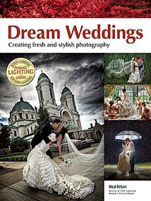 Dream Weddings (Create Fresh and Stylish Photography) by Neal Urban, 9781608956999