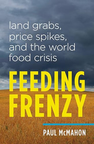 Feeding Frenzy (Land Grabs, Price Spikes, and the World Food Crisis) by Paul McMahon, 9781771640138