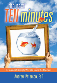 The Next Ten Minutes (51 Absurdly Simple Ways to Seize the Moment) by Andrew Peterson, 9781582702773