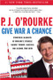 Give War a Chance (Eyewitness Accounts of Mankind's Struggle Against Tyranny, Injustice, and Alcohol-Free Beer) by P.  J. O'Rourke, 9780802140319