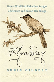 Flyaway (How a Wild Bird Rehabber Sought Adventure and Found Her Wings) by Suzie Gilbert, 9780061563133