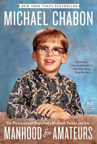 Manhood for Amateurs (The Pleasures and Regrets of a Husband, Father, and Son) - 9780061490194 by Michael Chabon, 9780061490194