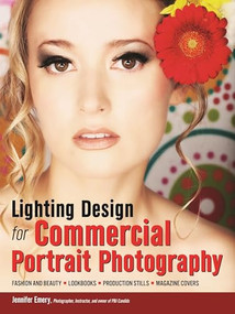 Lighting Design for Commercial Portrait Photography (Fashion and Beauty, Lookbooks, Production Stills, Magazine Covers) by Jennifer Emery, 9781608958955