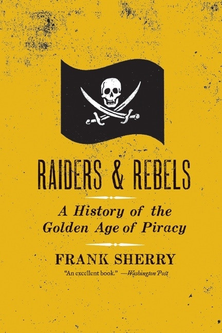 Raiders and Rebels (A History of the Golden Age of Piracy) by Frank Sherry, 9780061572845
