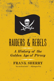 Raiders and Rebels (A History of the Golden Age of Piracy) by Frank Sherry, 9780061572845