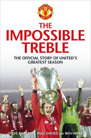 The Impossible Treble (The Official Story of United's Greatest Season) by Steve Bartram, Paul Davies, Ben Hibbs, 9781471130601