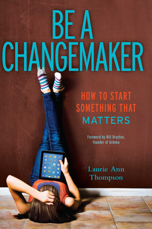 Be a Changemaker (How to Start Something That Matters) - 9781582704647 by Laurie Ann Thompson, Bill Drayton, 9781582704647