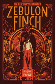 The Death and Life of Zebulon Finch, Volume One (At the Edge of Empire) by Daniel Kraus, 9781481411394