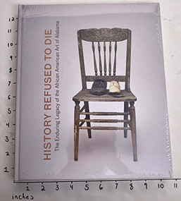 History Refused to Die (The Enduring Legacy of African American Art in Alabama) by Horace Randall Williams, Karen Wilkin, Sharon Holland, William S. Arnett, Bernard Herman, 9780692365205