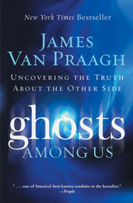 Ghosts Among Us (Uncovering the Truth About the Other Side) by James Van Praagh, 9780061553387