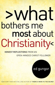 What Bothers Me Most about Christianity (Honest Reflections from an Open-Minded Christ Follower) by Ed Gungor, 9781416592556