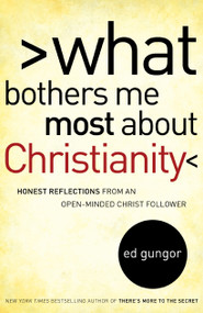 What Bothers Me Most about Christianity (Honest Reflections from an Open-Minded Christ Follower) by Ed Gungor, 9781416592556