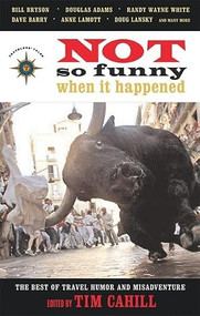 Not So Funny When It Happened (The Best of Travel Humor and Misadventure) by Tim Cahill, 9781932361445
