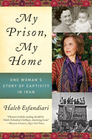 My Prison, My Home (One Woman's Story of Captivity in Iran) by Haleh Esfandiari, 9780061583285