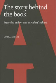 The Story Behind the Book (Preserving Authors' and Publishers' Archives) by Laura Millar, 9780973872743