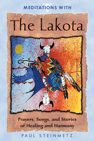 Meditations with the Lakota (Prayers, Songs, and Stories of Healing and Harmony) by Paul Steinmetz, 9781879181571