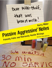 Passive Aggressive Notes (Painfully Polite and Hilariously Hostile Writings) by Kerry Miller, 9780061630590