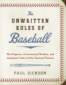 The Unwritten Rules of Baseball (The Etiquette, Conventional Wisdom, and Axiomatic Codes of Our National Pastime) by Paul Dickson, 9780061561054