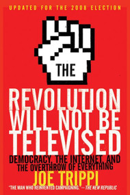 The Revolution Will Not Be Televised Revised Ed (Democracy, the Internet, and the Overthrow of Everything) by Joe Trippi, 9780061561078