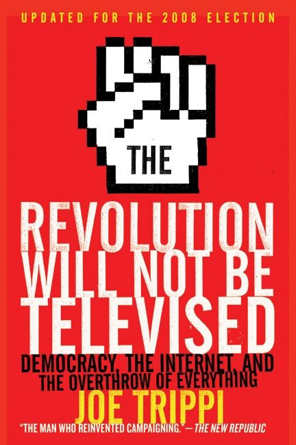 The Revolution Will Not Be Televised Revised Ed (Democracy, the Internet, and the Overthrow of Everything) by Joe Trippi, 9780061561078