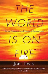 The World Is on Fire (Scrap, Treasure, and Songs of Apocalypse) by Joni Tevis, 9781571313478