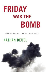 Friday Was the Bomb (Five Years in the Middle East) by Nathan Deuel, 9781938604904