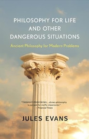 Philosophy for Life and Other Dangerous Situations (Ancient Philosophy for Modern Problems) by Jules Evans, 9781608682294