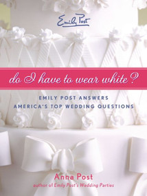 Do I Have To Wear White? (Emily Post Answers America's Top Wedding Questions) by Anna Post, 9780061563874