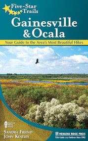 Five-Star Trails: Gainesville & Ocala (Your Guide to the Area's Most Beautiful Hikes) by Sandra Friend, John Keatley, 9780897326148