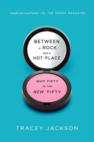 Between a Rock and a Hot Place (Why Fifty Is the New Fifty) by Tracey Jackson, 9780061669286