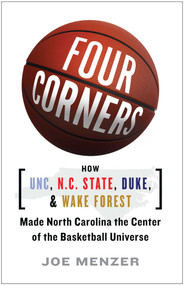 FOUR CORNERS (HOW UNC, NC STATE, DUKE, AND WAKE FOREST MADE NORTH CAROLINA THE CROSSROADS OF THE BASKETBALL UNIVERSE) by Joe Menzer, 9781476794518