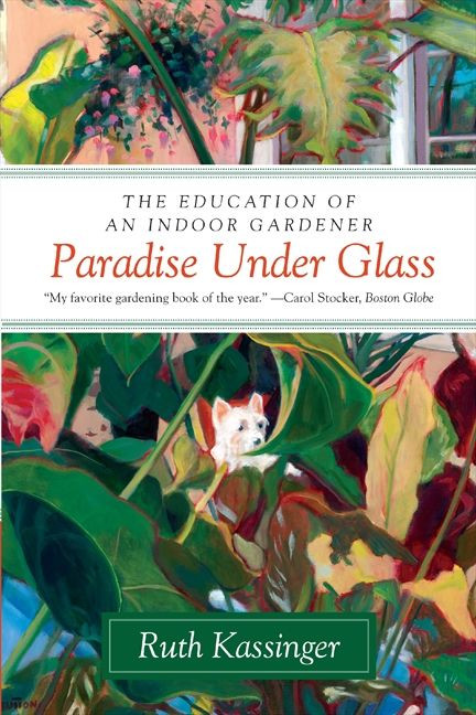 Paradise Under Glass (The Education of an Indoor Gardener) by Ruth Kassinger, 9780061547768