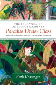 Paradise Under Glass (The Education of an Indoor Gardener) by Ruth Kassinger, 9780061547768